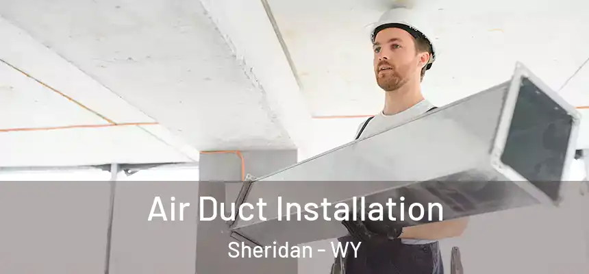  Air Duct Installation Sheridan - WY