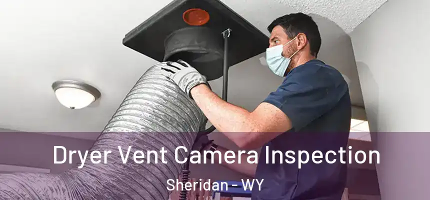  Dryer Vent Camera Inspection Sheridan - WY