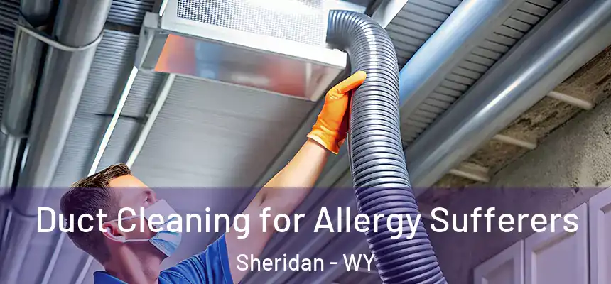 Duct Cleaning for Allergy Sufferers Sheridan - WY