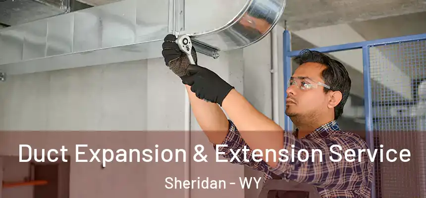  Duct Expansion & Extension Service Sheridan - WY