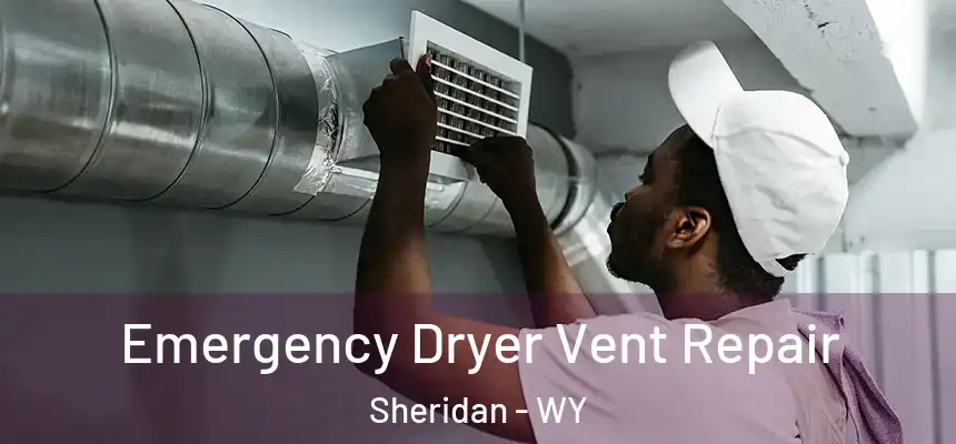  Emergency Dryer Vent Repair Sheridan - WY