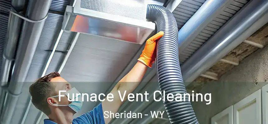  Furnace Vent Cleaning Sheridan - WY