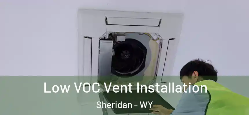  Low VOC Vent Installation Sheridan - WY
