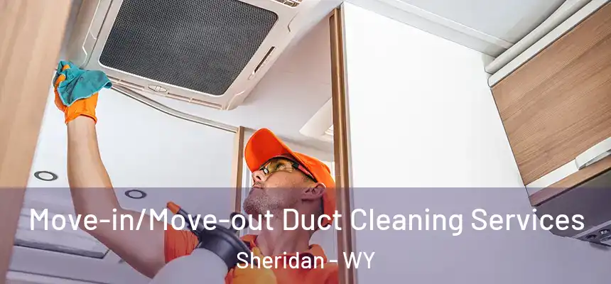 Move-in/Move-out Duct Cleaning Services Sheridan - WY