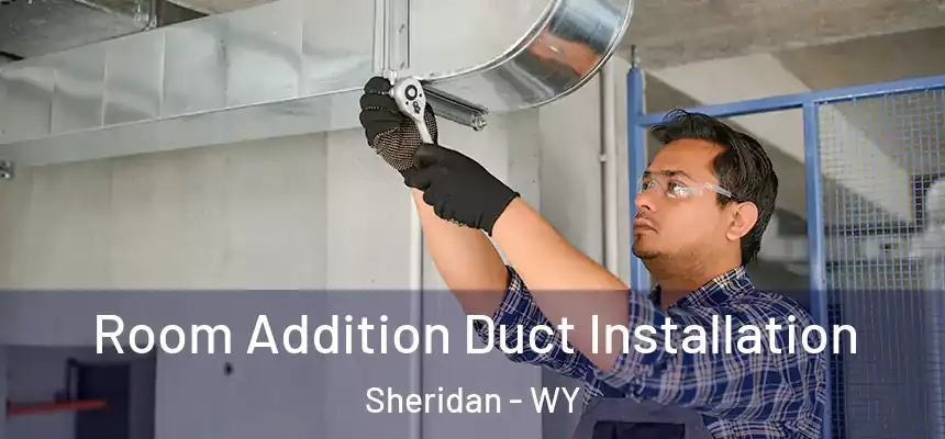  Room Addition Duct Installation Sheridan - WY