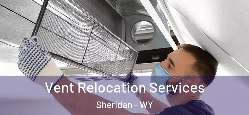  Vent Relocation Services Sheridan - WY