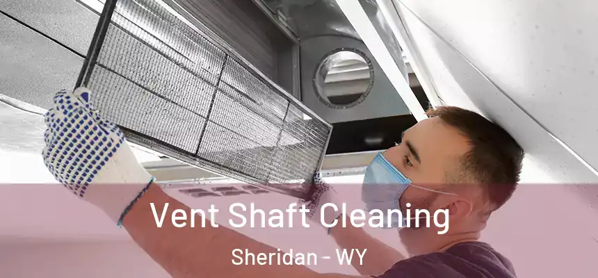  Vent Shaft Cleaning Sheridan - WY