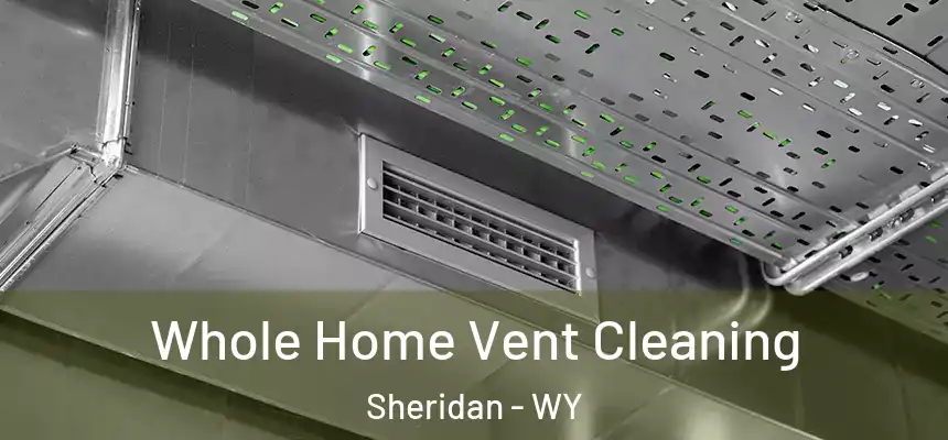  Whole Home Vent Cleaning Sheridan - WY