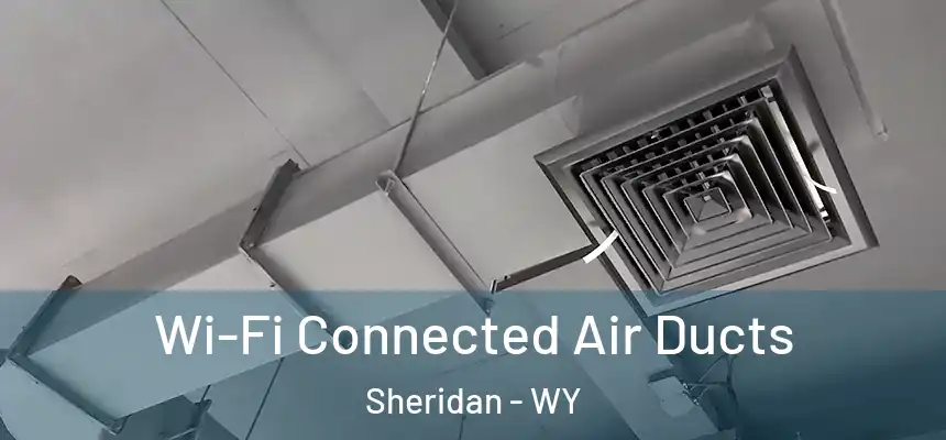  Wi-Fi Connected Air Ducts Sheridan - WY